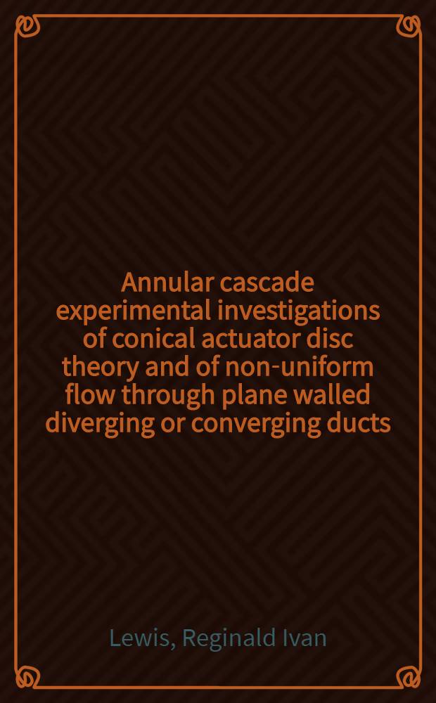 Annular cascade experimental investigations of conical actuator disc theory and of non-uniform flow through plane walled diverging or converging ducts