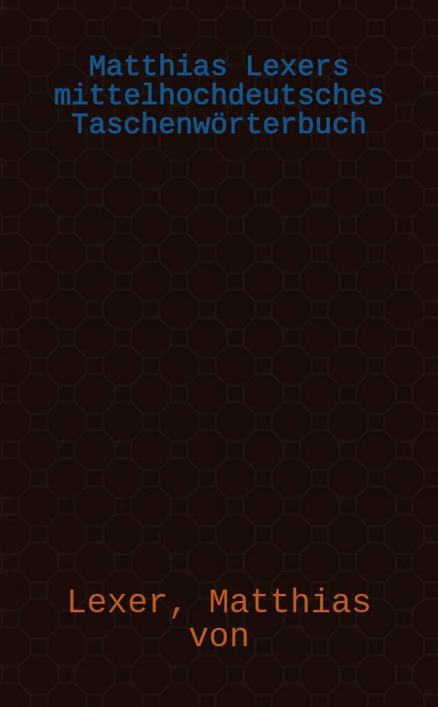 Matthias Lexers mittelhochdeutsches Taschenw&ouml;rterbuch