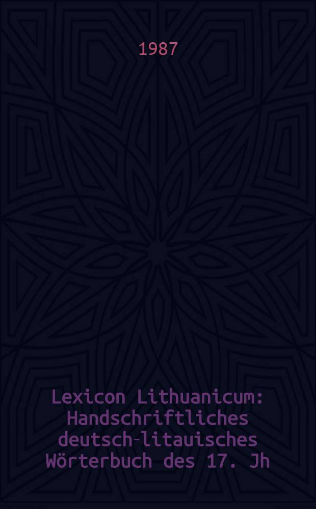 Lexicon Lithuanicum : Handschriftliches deutsch-litauisches Wörterbuch des 17. Jh