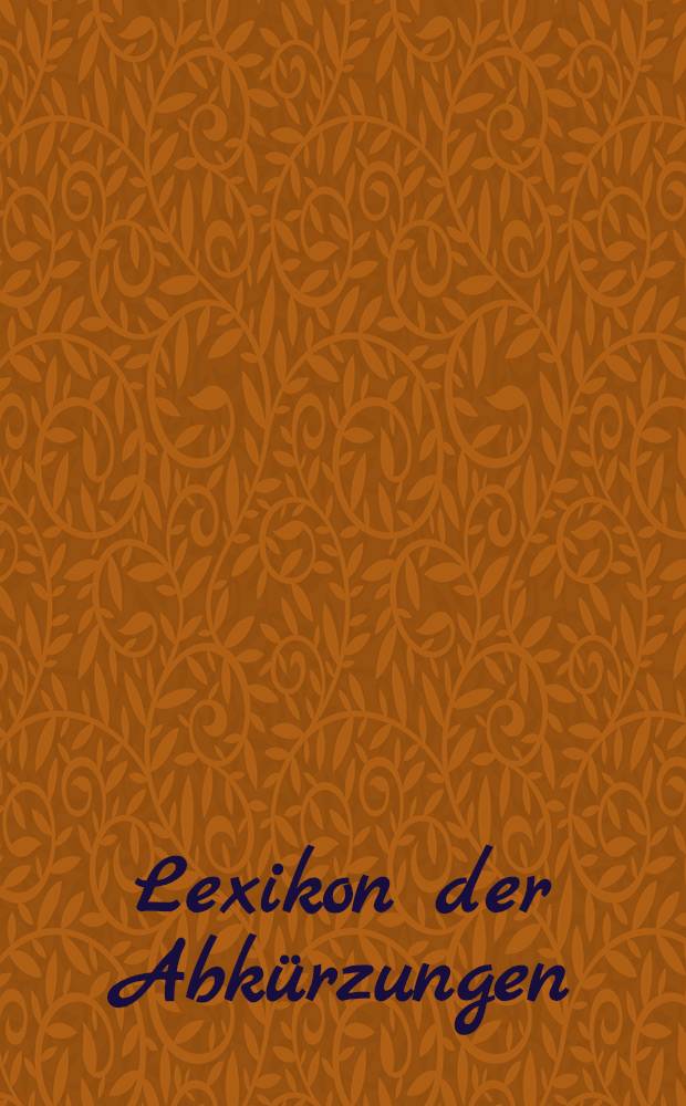 Lexikon der Abkürzungen : Mit Anhang: Abkürzungen aus dem Finanz- und Steuerrecht