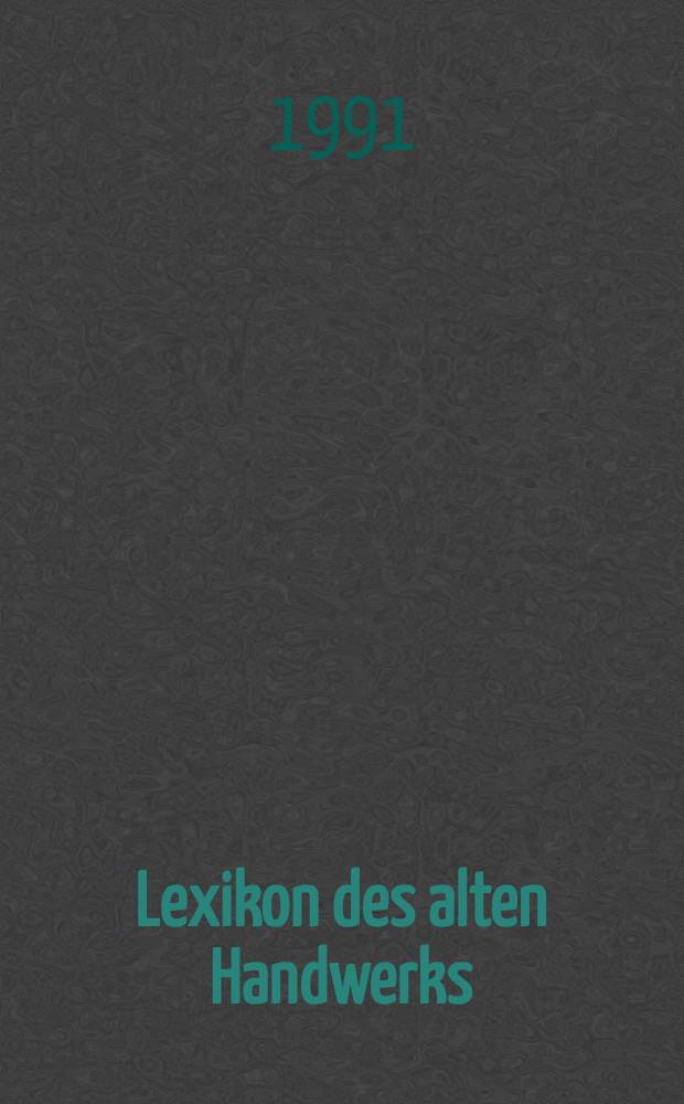 Lexikon des alten Handwerks : Vom späten Mittelalter bis ins 20. Jh