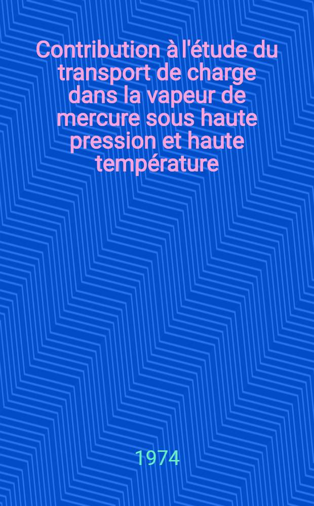 Contribution à l'étude du transport de charge dans la vapeur de mercure sous haute pression et haute température : Thèse prés. à l'Univ. Pierre-et-Marie-Curie, Paris VI ..