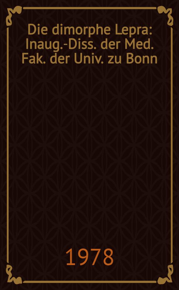 Die dimorphe Lepra : Inaug.-Diss. der Med. Fak. der Univ. zu Bonn