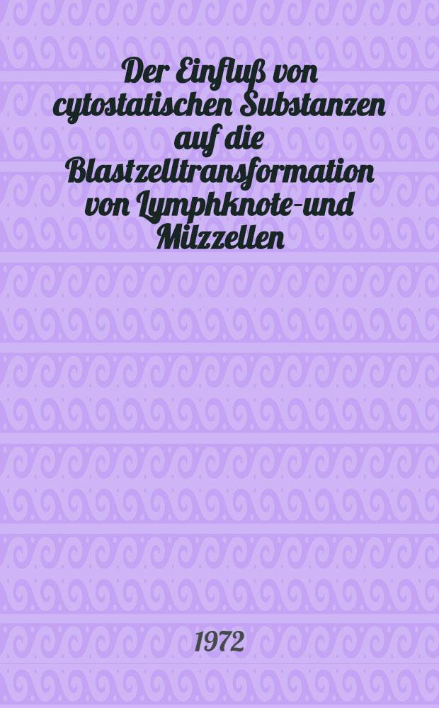 Der Einfluß von cytostatischen Substanzen auf die Blastzelltransformation von Lymphknoten- und Milzzellen : Inaug.-Diss. ... der ... Med. Fak. der ... Univ. Erlangen-Nürnberg