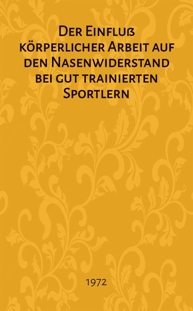 Der Einflu&szlig; k&ouml;rperlicher Arbeit auf den Nasenwiderstand bei gut trainierten Sportlern : Inaug.-Diss. ... der ... Med. Fak. der ... Univ. Erlangen-N&uuml;rnberg