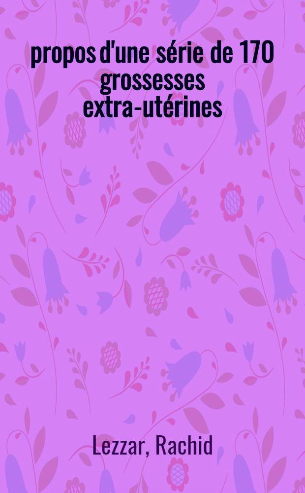 À propos d'une série de 170 grossesses extra-utérines : Thèse ..