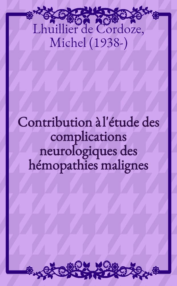 Contribution à l'étude des complications neurologiques des hémopathies malignes : À propos de 50 observations dont 20 anatomo-cliniques : Thèse ..