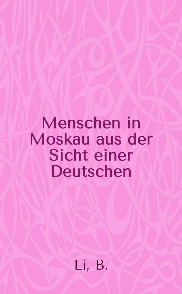 Menschen in Moskau aus der Sicht einer Deutschen