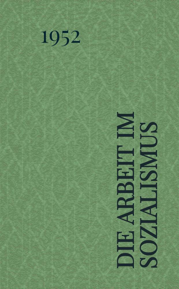 Die Arbeit im Sozialismus : Aus dem Russ ins Deutsche übertr. von einem Übersetzerkollektiv an der Wirtschaftswissenschaftlichen Fakultät der Humboldt-Universität zu Berlin unter Leitung von V. Linsbauer
