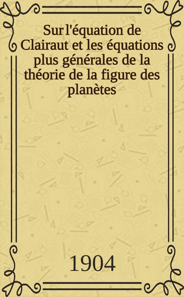 Sur l'équation de Clairaut et les équations plus générales de la théorie de la figure des planètes