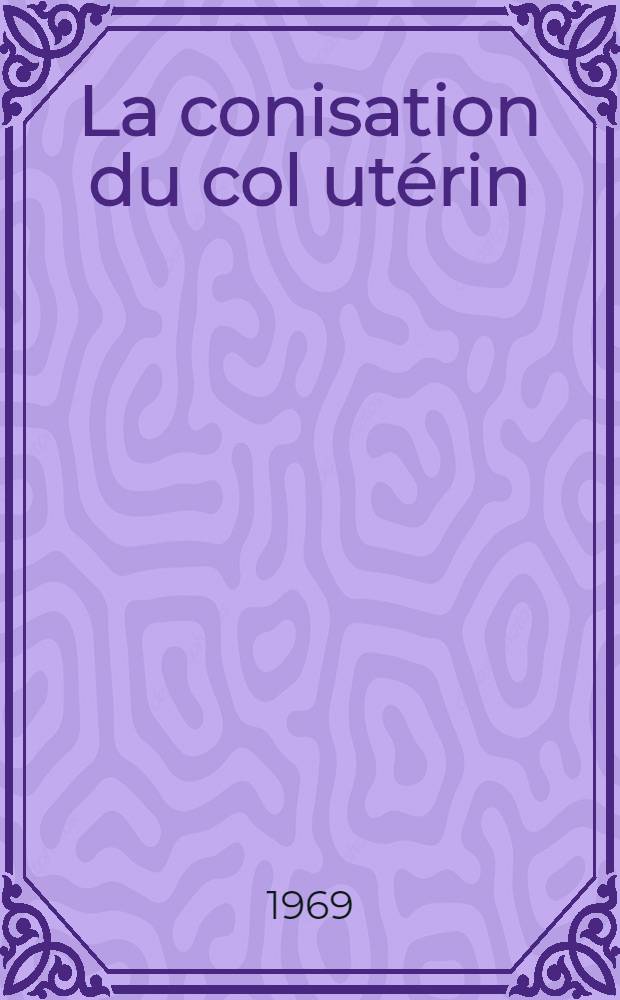 La conisation du col utérin : Technique, résultats, indications : Thèse ..