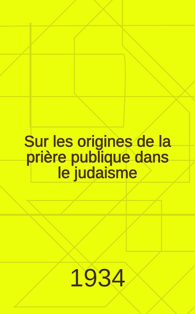 Sur les origines de la prière publique dans le judaisme : Rapport sur l'exercice 1932-1933 : Histoire de la section : Compte rendu des conférences : Programme des conférences pour l'exercice 1933-1934