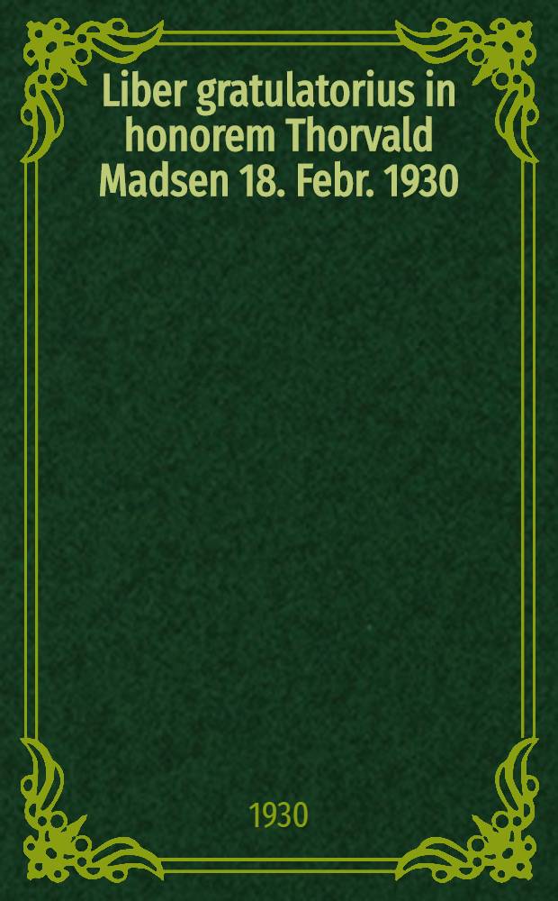 Liber gratulatorius in honorem Thorvald Madsen 18. Febr. 1930