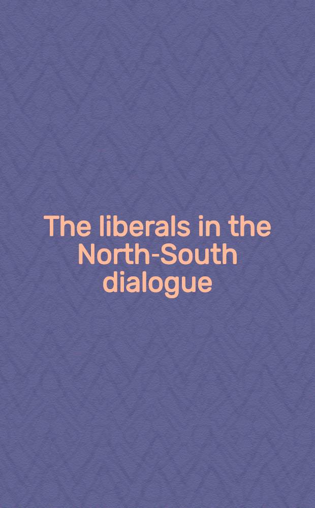 The liberals in the North-South dialogue : Perspectives of the North-South dialogue from the liberal point of view : Rep. of the Intern. colloquium in Ottawa, 1979, organized by the Friedrich-Naumann-found. a. the Liberal party of Canada