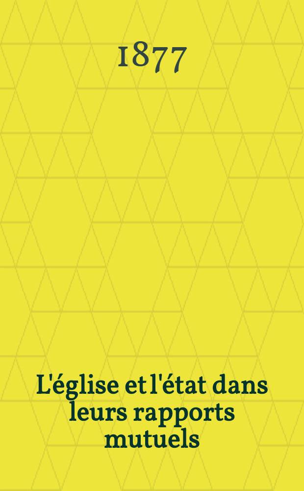 L'église et l'état dans leurs rapports mutuels