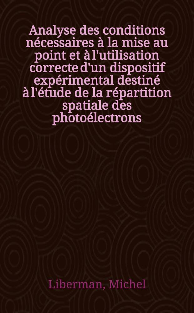 Analyse des conditions n&eacute;cessaires &agrave; la mise au point et &agrave; l'utilisation correcte d'un dispositif exp&eacute;rimental destin&eacute; &agrave; l'&eacute;tude de la r&eacute;partition spatiale des photo&eacute;lectrons : R&eacute;alisation. Premiers r&eacute;sultats : Th&egrave;se pr&eacute;s. &agrave; la Fac. des sciences de l'Univ. d'Aix-Marseille ..