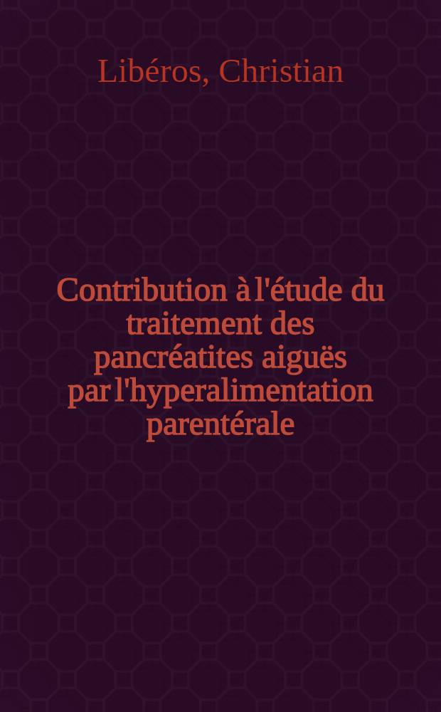 Contribution &agrave; l'&eacute;tude du traitement des pancr&eacute;atites aigu&euml;s par l'hyperalimentation parent&eacute;rale : &Agrave; propos de 13 observations : Th&egrave;se ..