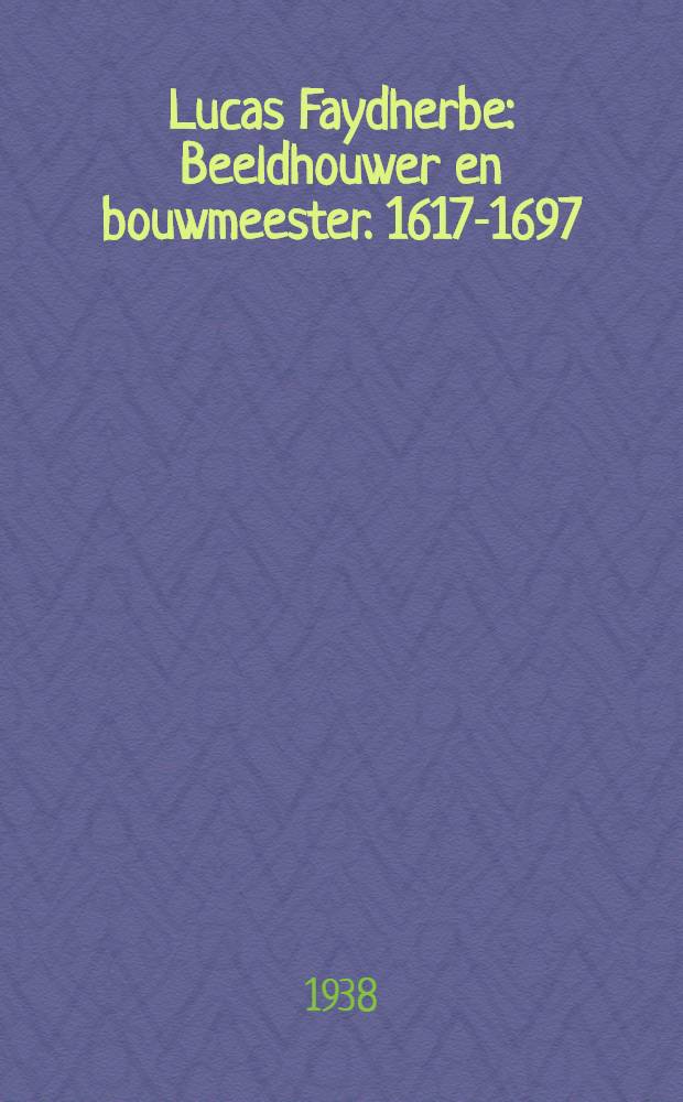 Lucas Faydherbe : Beeldhouwer en bouwmeester. 1617-1697