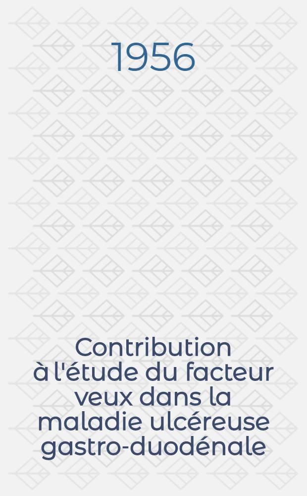 Contribution &agrave; l'&eacute;tude du facteur veux dans la maladie ulc&eacute;reuse gastro-duod&eacute;nale : Th&egrave;se pour le doctorat en m&eacute;d. (dipl&ocirc;me d'&Eacute;tat)