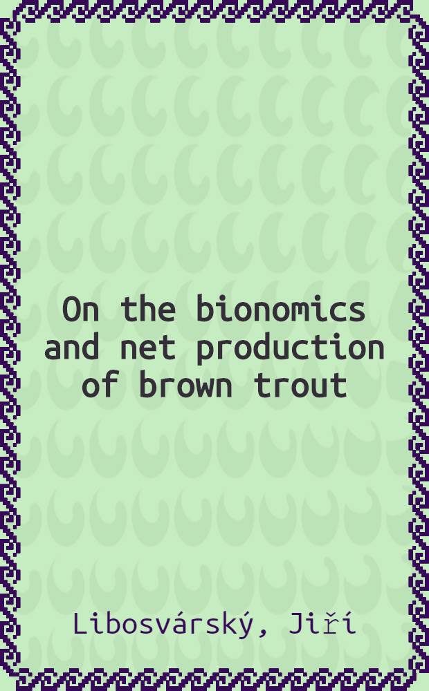 On the bionomics and net production of brown trout (Salmo trutta morpha fario L.) in the Loučka Creek, Czechoslovakia