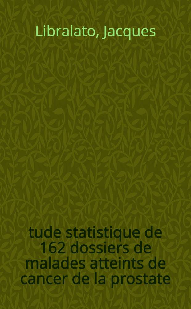 Étude statistique de 162 dossiers de malades atteints de cancer de la prostate : Thèse ..