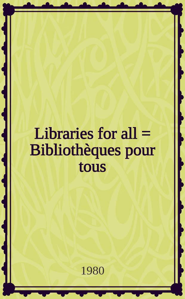 Libraries for all = Bibliothèques pour tous : A world of books a. their readers : Papers pres. at the IFLA 50th anniversary World congr., Brussels 1977