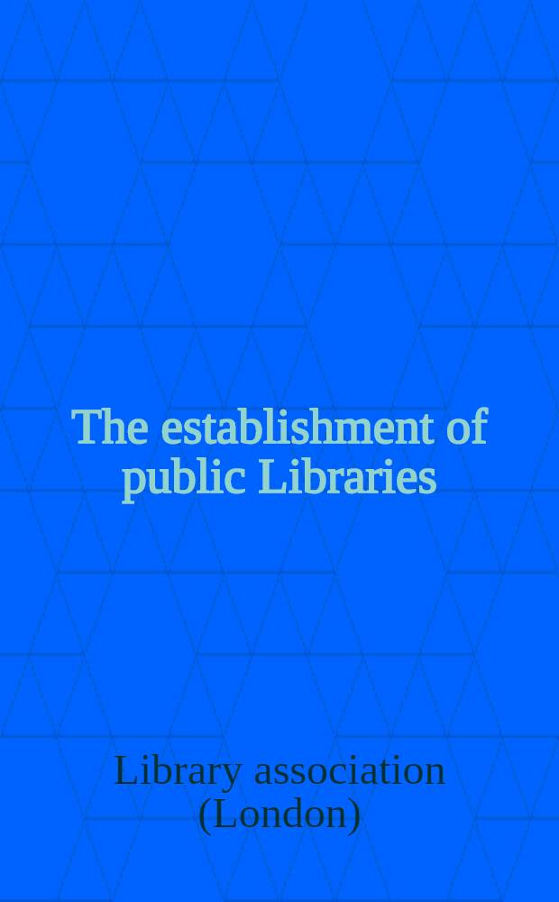 The establishment of public Libraries : Some notes for the guidance of Library committees