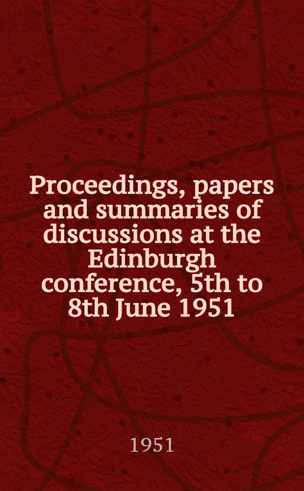 Proceedings, papers and summaries of discussions at the Edinburgh conference, 5th to 8th June 1951