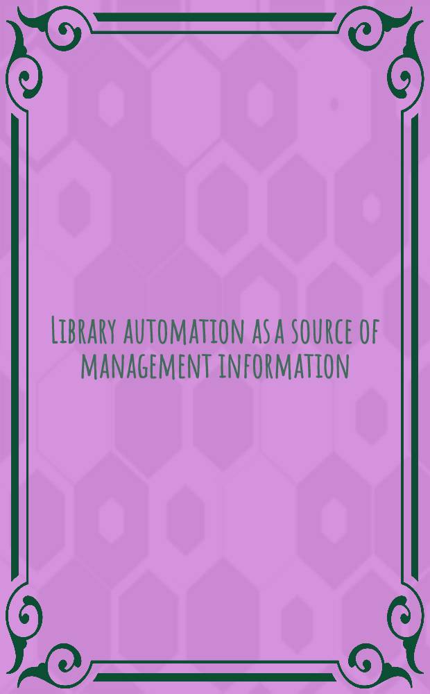 Library automation as a source of management information : Papers presented at the 1982 Clinic on libr. applications of data processing, Apr. 25-28, 1982