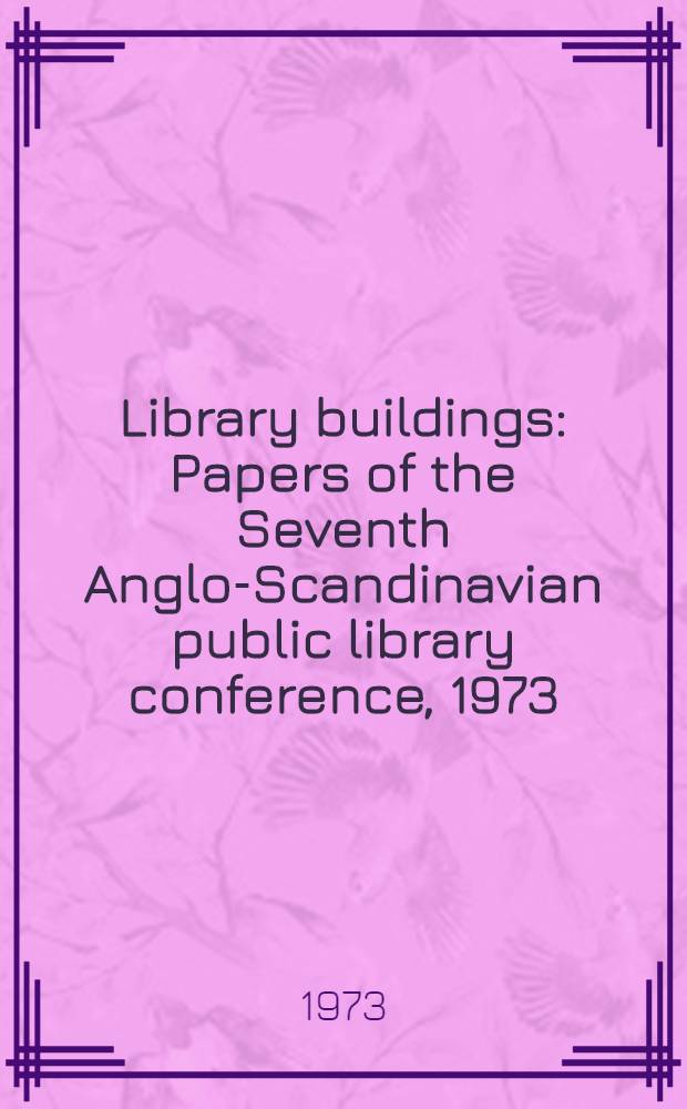 Library buildings : Papers of the Seventh Anglo-Scandinavian public library conference, 1973