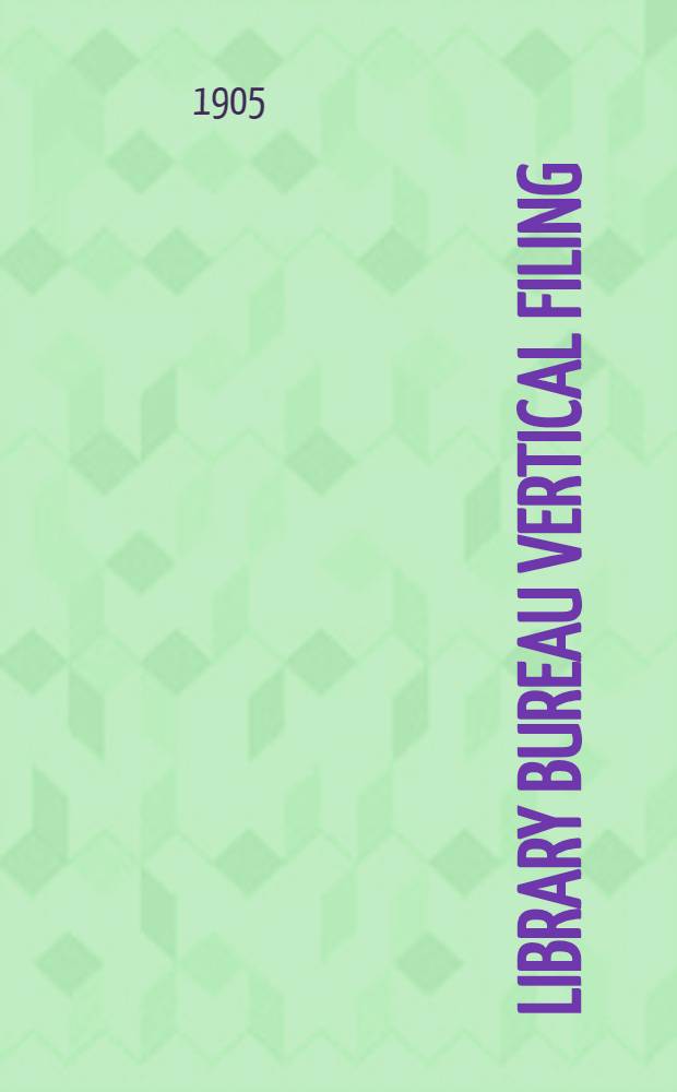 Library bureau vertical filing : Interchangeable unit cabinets, for correspondence, catalogues, credit reports invoices, orders, duplicate bills, requisitions, legal papers, and miscellaneous uses