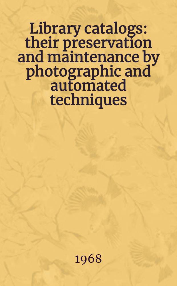 Library catalogs: their preservation and maintenance by photographic and automated techniques : A study by the research libraries of the New York public library under a grant from the Council on library resources