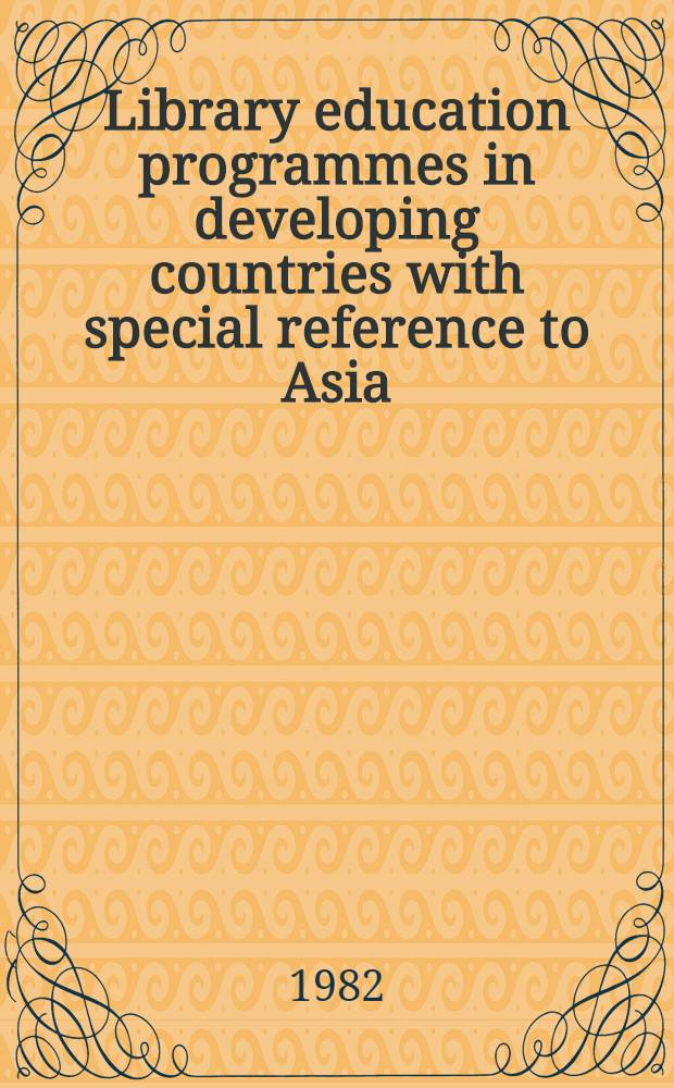 Library education programmes in developing countries with special reference to Asia : Proc. of the Unesco pre-IFIA conf. seminar on library education progr. in development countries with spec. ref. to Asia held at the Asian inst. of tourism in the Univ. of the Philippines, Quezon City, Manila, the Philippines, from 15 to 19 Aug. 1980