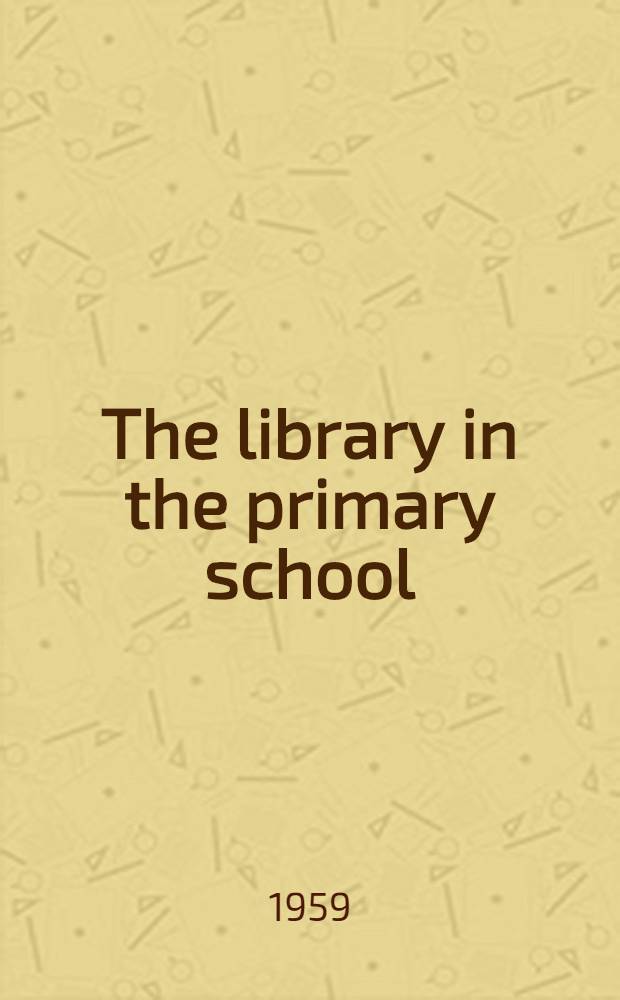 The library in the primary school : A report of the primary school sub-committee of the School library association