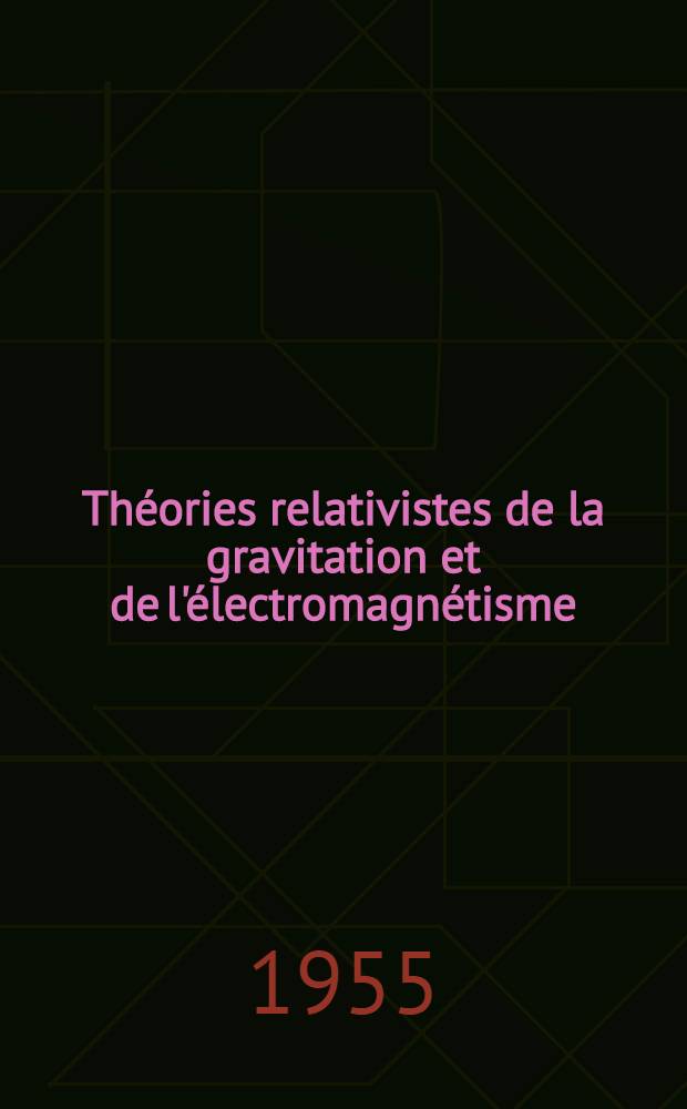 Théories relativistes de la gravitation et de l'électromagnétisme : Relativité générale et théories unitaires