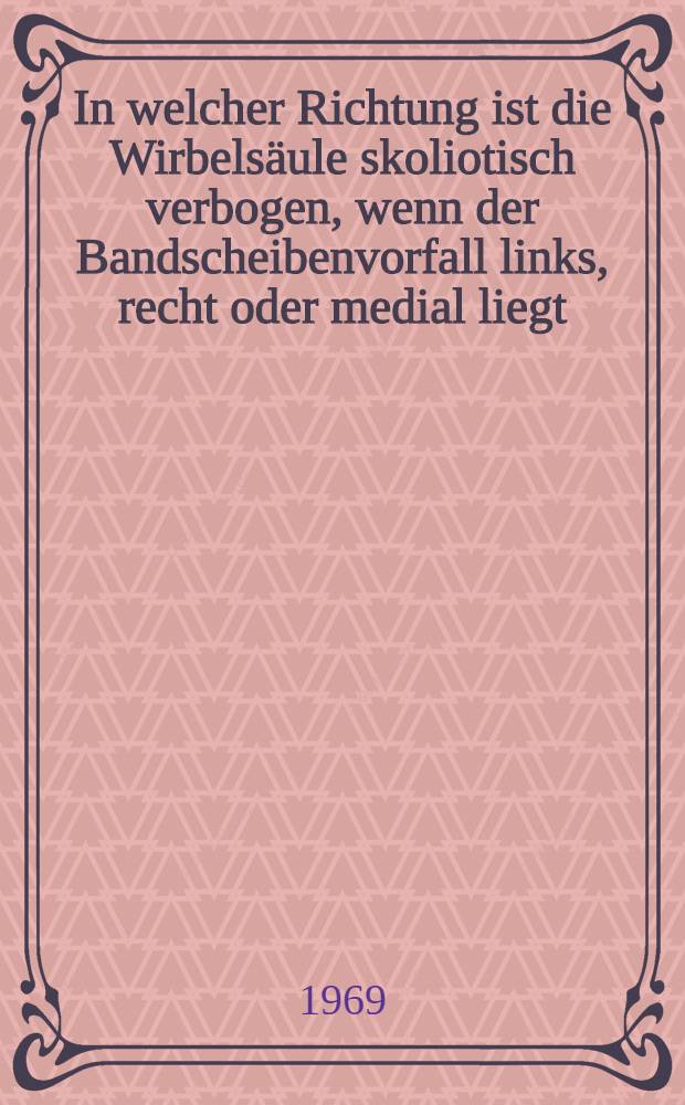 In welcher Richtung ist die Wirbelsäule skoliotisch verbogen, wenn der Bandscheibenvorfall links, recht oder medial liegt : Inaug.-Diss. ... einer ... Med. Fakultät der ... Univ. zu Tübingen
