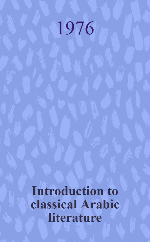 Introduction to classical Arabic literature : With selections from representative works in English translation