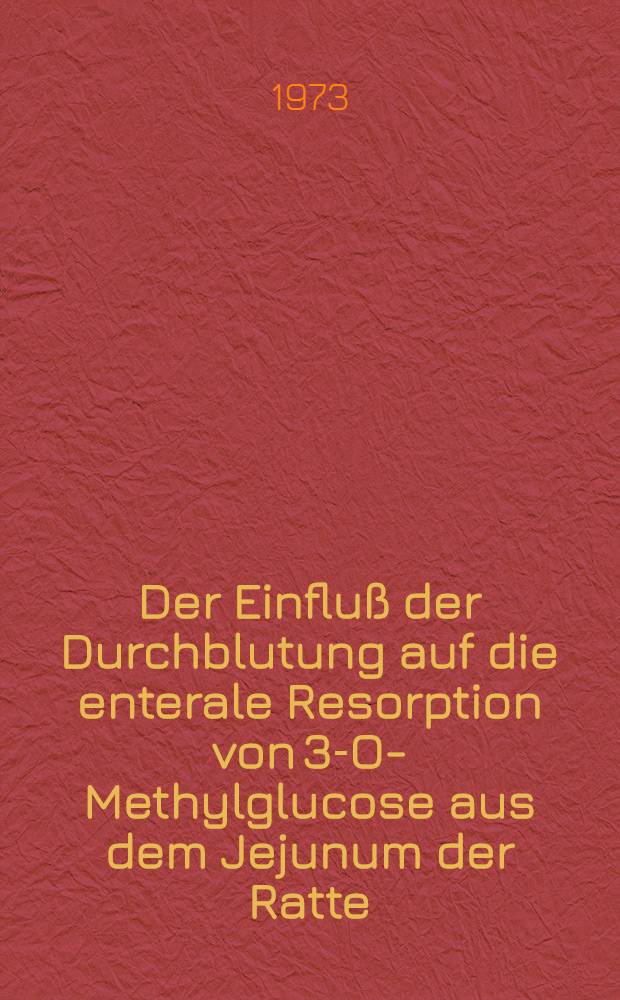 Der Einfluß der Durchblutung auf die enterale Resorption von 3-O-Methylglucose aus dem Jejunum der Ratte : Inaug.-Diss. ... der Med. Fak. der ... Univ. zu Tübingen