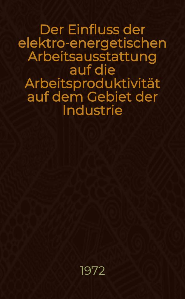 Der Einfluss der elektro-energetischen Arbeitsausstattung auf die Arbeitsproduktivit&auml;t auf dem Gebiet der Industrie