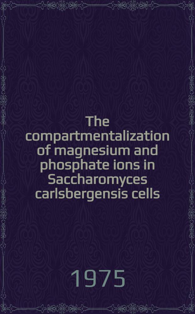 The compartmentalization of magnesium and phosphate ions in Saccharomyces carlsbergensis cells