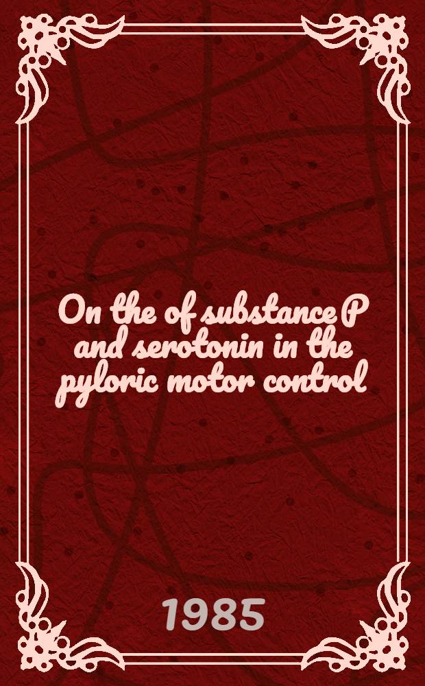 On the of substance P and serotonin in the pyloric motor control : An experimental study in cat a. rat