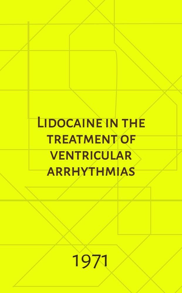 Lidocaine in the treatment of ventricular arrhythmias : Proceedings of a Symposium held in Edinburgh in Sept. 1970