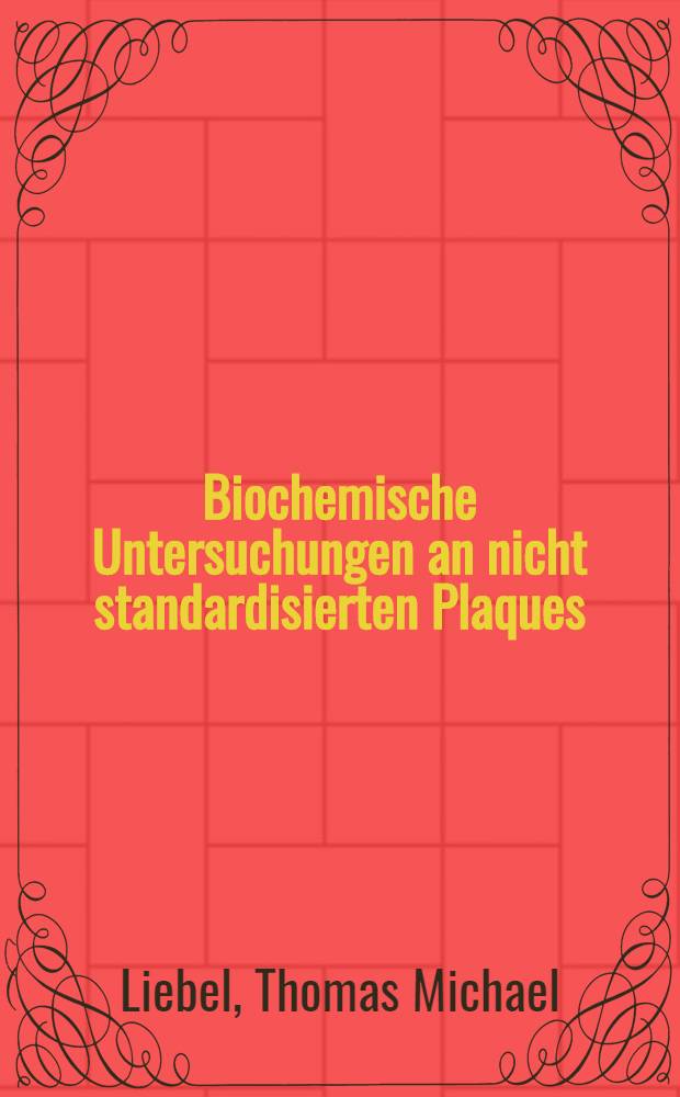 Biochemische Untersuchungen an nicht standardisierten Plaques : Inaug.-Diss. ... der Med. Fak. der ... Univ. Erlangen-Nürnberg