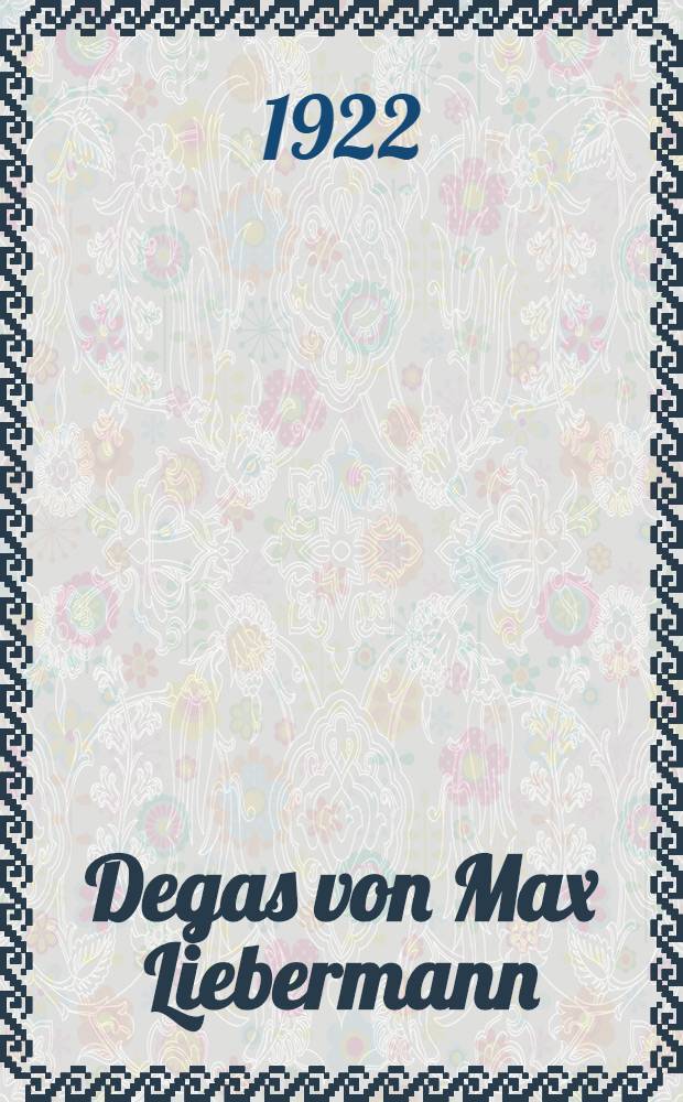 Degas von Max Liebermann : Mit 13 Abbildungen