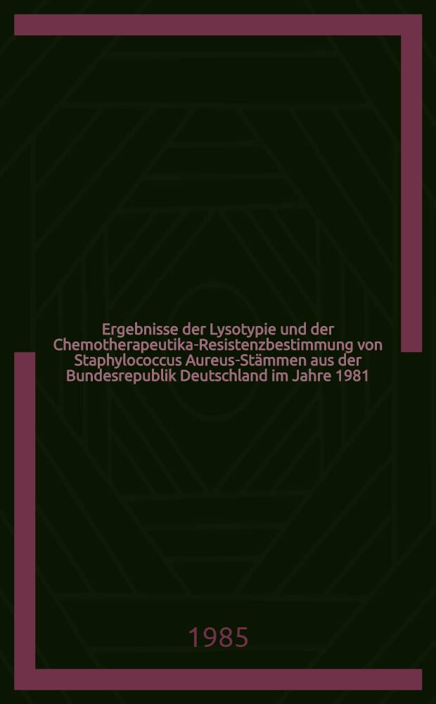 Ergebnisse der Lysotypie und der Chemotherapeutika-Resistenzbestimmung von Staphylococcus Aureus-St&auml;mmen aus der Bundesrepublik Deutschland im Jahre 1981 : Inaug.-Diss