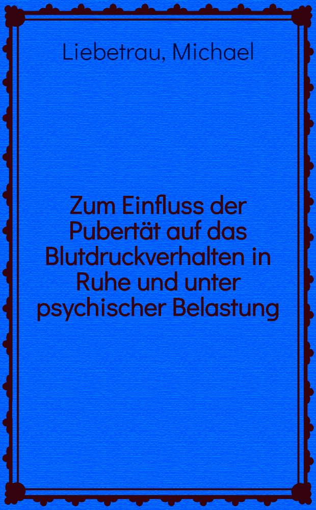 Zum Einfluss der Pubertät auf das Blutdruckverhalten in Ruhe und unter psychischer Belastung : Inaug.-Diss