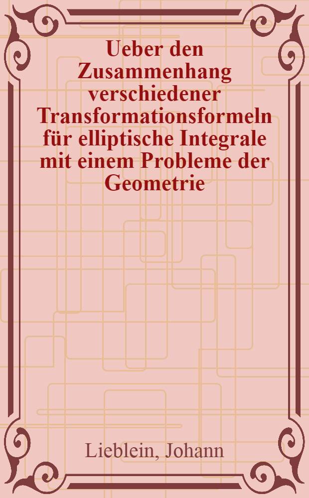 Ueber den Zusammenhang verschiedener Transformationsformeln für elliptische Integrale mit einem Probleme der Geometrie