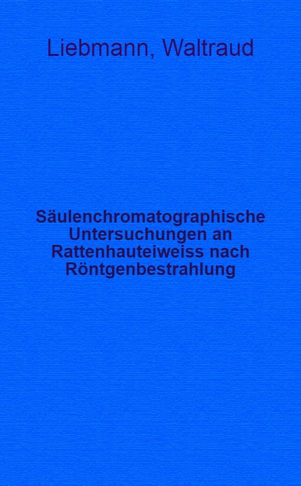 Säulenchromatographische Untersuchungen an Rattenhauteiweiss nach Röntgenbestrahlung : Inaug.-Diss. ... der ... Med. Fakultät der ... Univ. zu Bonn