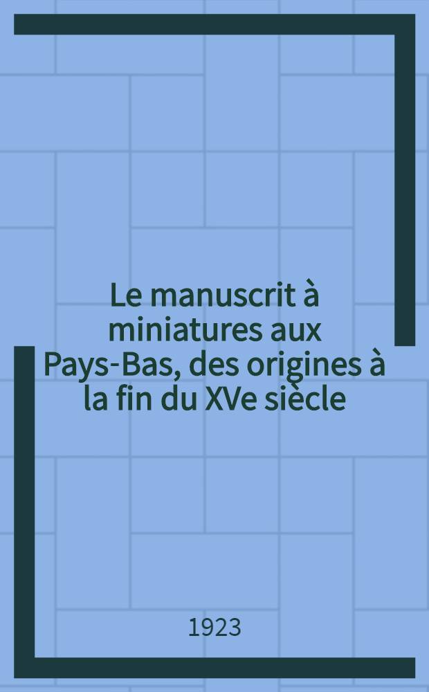 Le manuscrit à miniatures aux Pays-Bas, des origines à la fin du XVe siècle