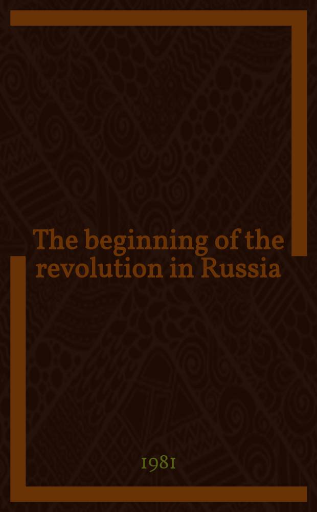 The beginning of the revolution in Russia; The revolutionary army and the revolutionary government; Lecture on the 1905 revolution / V. I. Lenin